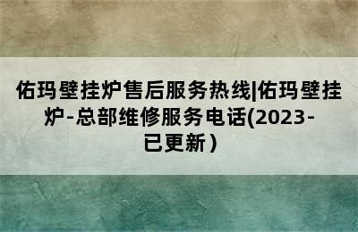 佑玛壁挂炉售后服务热线|佑玛壁挂炉-总部维修服务电话(2023-已更新）